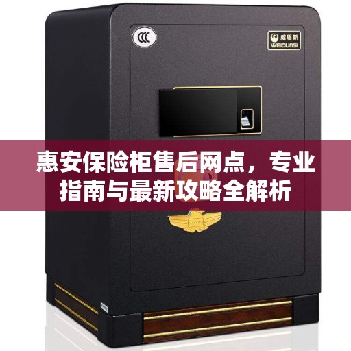 惠安保险柜售后网点，专业指南与最新攻略全解析