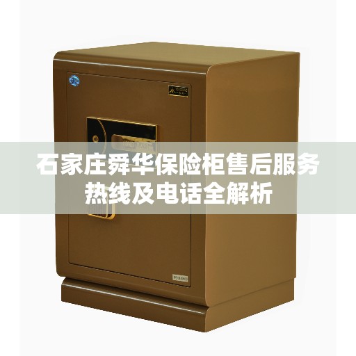 石家庄舜华保险柜售后服务热线及电话全解析