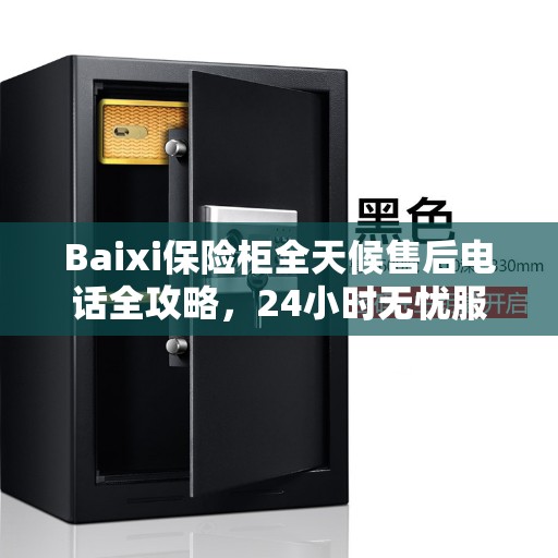 Baixi保险柜全天候售后电话全攻略，24小时无忧服务