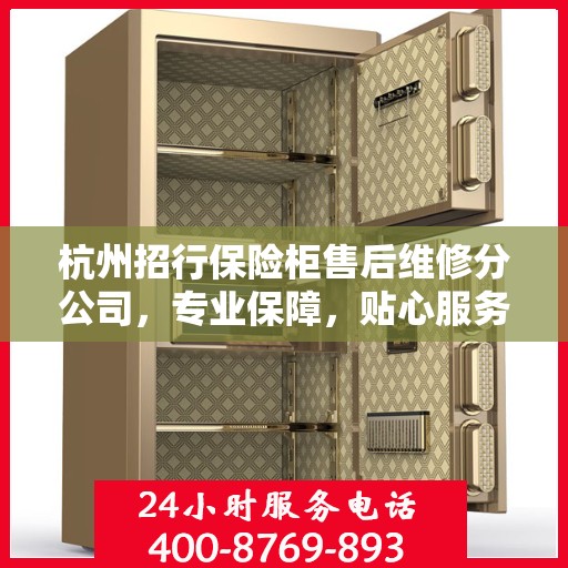 杭州招行保险柜售后维修分公司，专业保障，贴心服务
