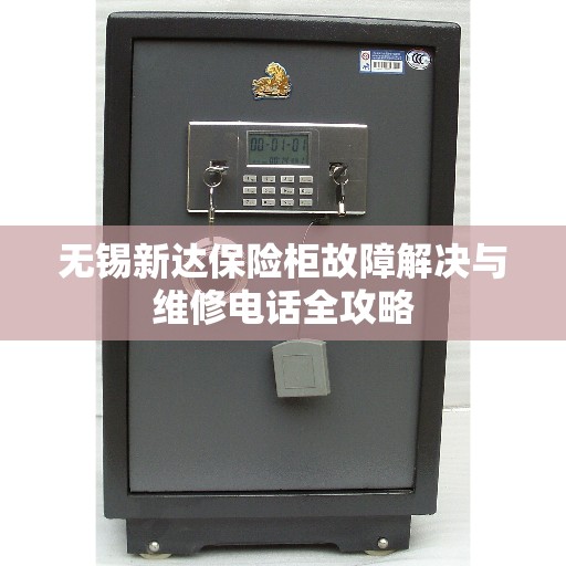 无锡新达保险柜故障解决与维修电话全攻略