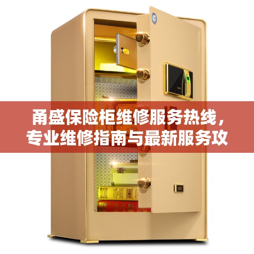 甬盛保险柜维修服务热线，专业维修指南与最新服务攻略