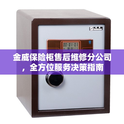 金威保险柜售后维修分公司，全方位服务决策指南