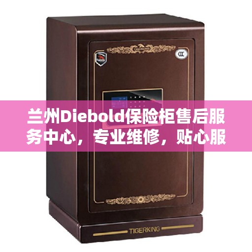 兰州Diebold保险柜售后服务中心，专业维修，贴心服务
