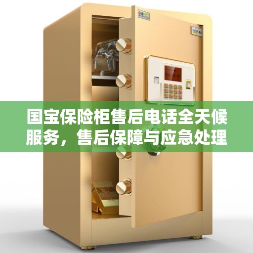 国宝保险柜售后电话全天候服务，售后保障与应急处理全面攻略