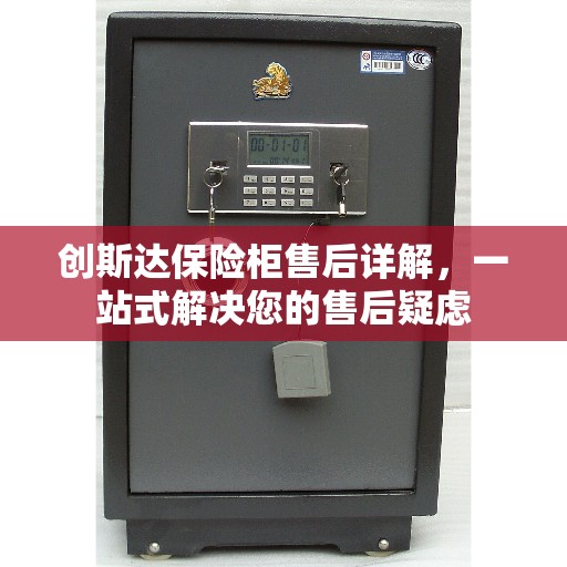 创斯达保险柜售后详解，一站式解决您的售后疑虑