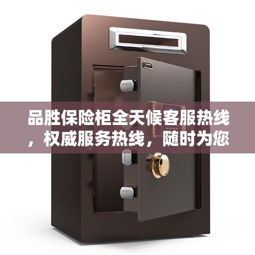 品胜保险柜全天候客服热线，权威服务热线，随时为您解答疑虑