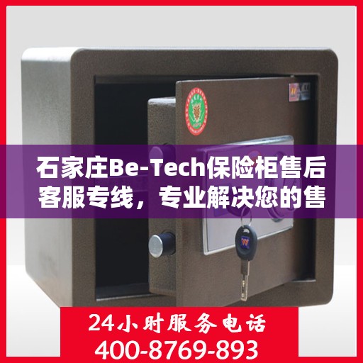石家庄Be-Tech保险柜售后客服专线，专业解决您的售后问题！