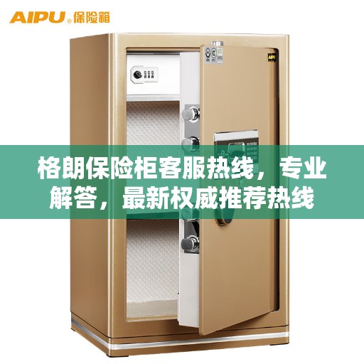 格朗保险柜客服热线，专业解答，最新权威推荐热线