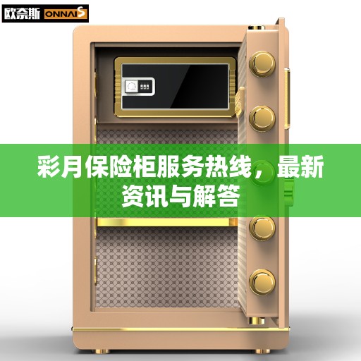 彩月保险柜服务热线，最新资讯与解答