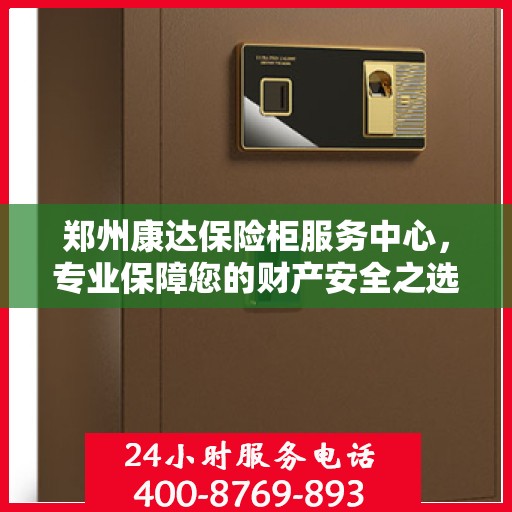 郑州康达保险柜服务中心，专业保障您的财产安全之选