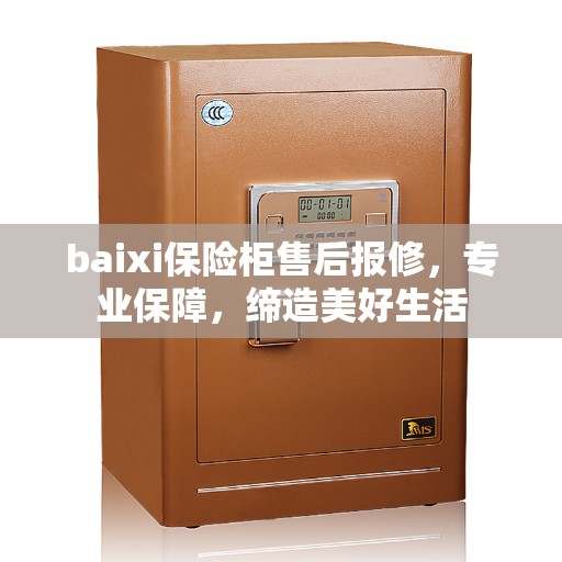 baixi保险柜售后报修，专业保障，缔造美好生活