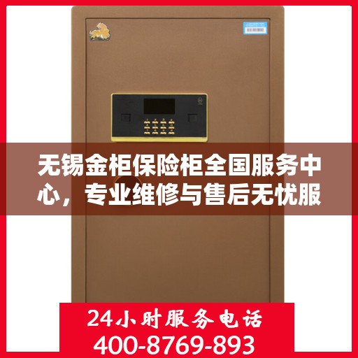 无锡金柜保险柜全国服务中心，专业维修与售后无忧服务