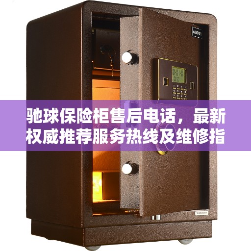 驰球保险柜售后电话，最新权威推荐服务热线及维修指南