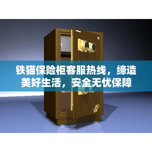 铁猫保险柜客服热线，缔造美好生活，安全无忧保障