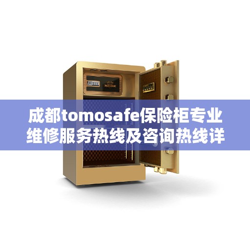 成都tomosafe保险柜专业维修服务热线及咨询热线详解