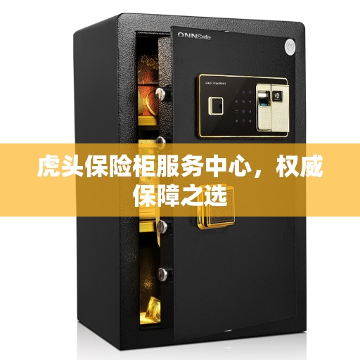 虎头保险柜服务中心，权威保障之选