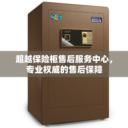 超越保险柜售后服务中心，专业权威的售后保障