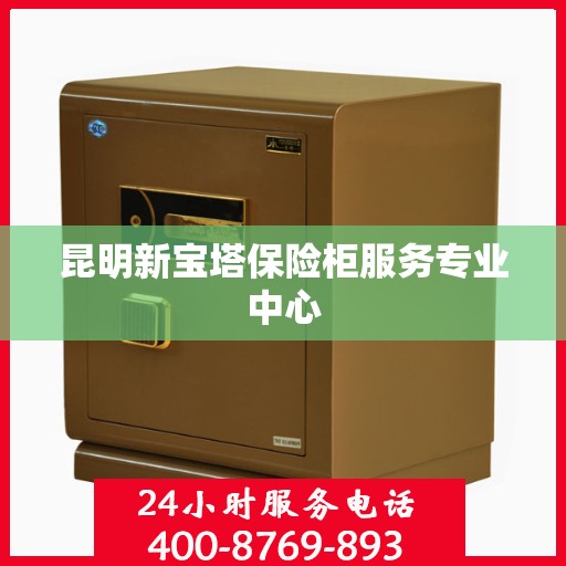昆明新宝塔保险柜服务专业中心
