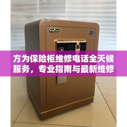 方为保险柜维修电话全天候服务，专业指南与最新维修攻略