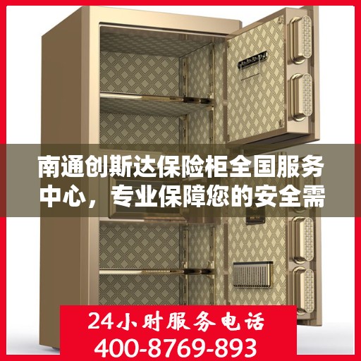 南通创斯达保险柜全国服务中心，专业保障您的安全需求