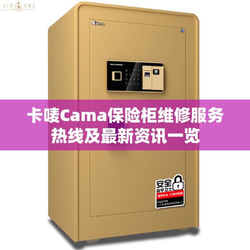 卡唛Cama保险柜维修服务热线及最新资讯一览
