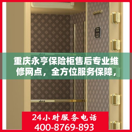 重庆永亨保险柜售后专业维修网点,全方位服务保障,为您的安全保驾护航 重庆永亨保险柜售后专业维修网点,全方位服务保障,为您的安全保驾护航