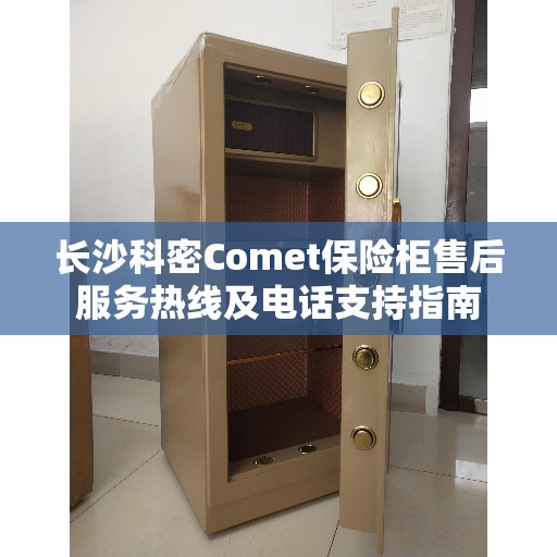 长沙科密Comet保险柜售后服务热线及电话支持指南