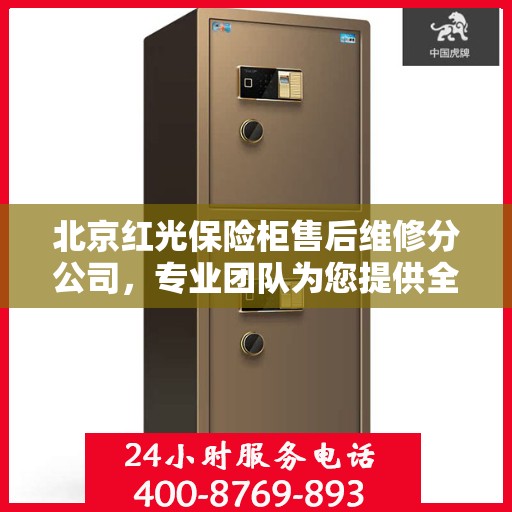 北京红光保险柜售后维修分公司，专业团队为您提供全方位服务