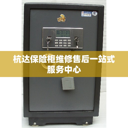 杭达保险柜维修售后一站式服务中心