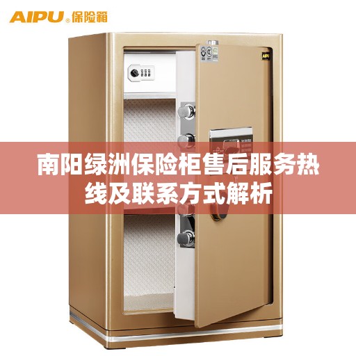 南阳绿洲保险柜售后服务热线及联系方式解析