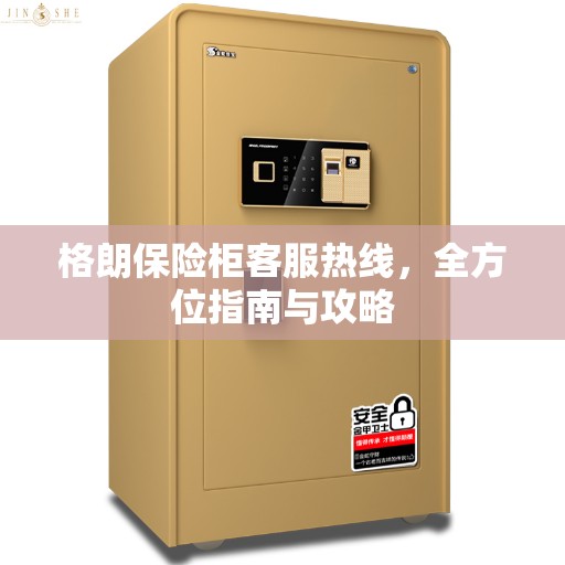 格朗保险柜客服热线，全方位指南与攻略