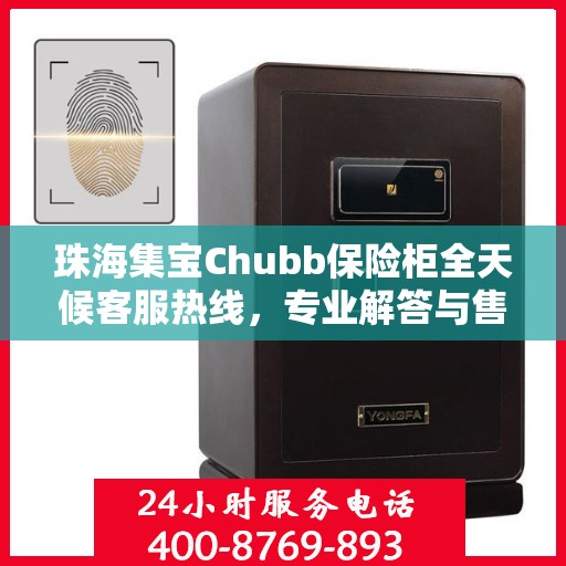 珠海集宝Chubb保险柜全天候客服热线，专业解答与售后无忧服务
