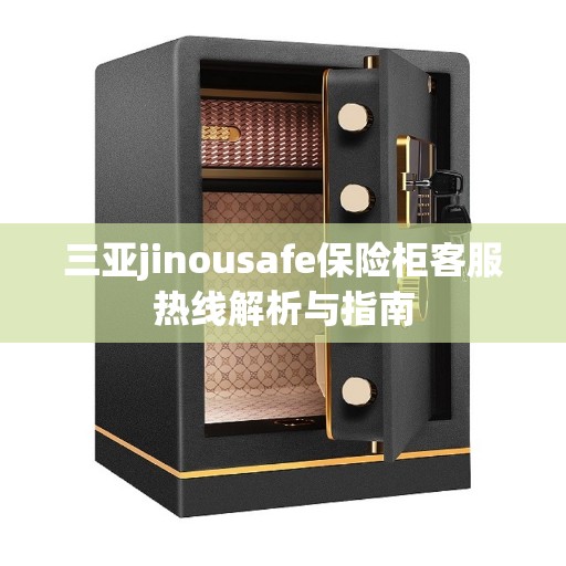 三亚jinousafe保险柜客服热线解析与指南