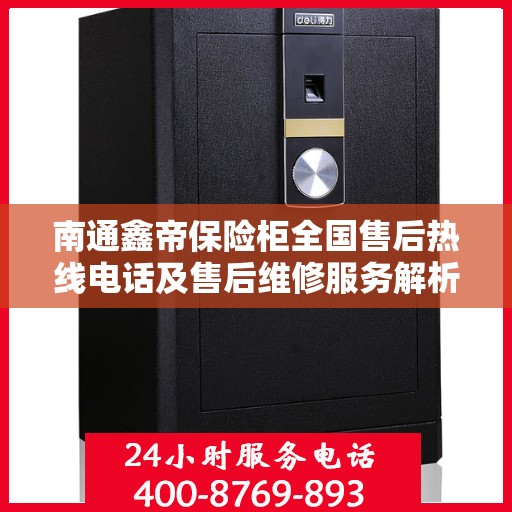 南通鑫帝保险柜全国售后热线电话及售后维修服务解析