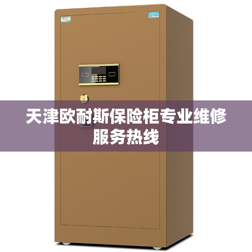 天津欧耐斯保险柜专业维修服务热线