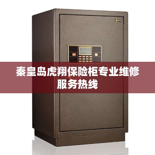 秦皇岛虎翔保险柜专业维修服务热线