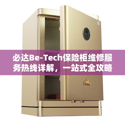 必达Be-Tech保险柜维修服务热线详解，一站式全攻略
