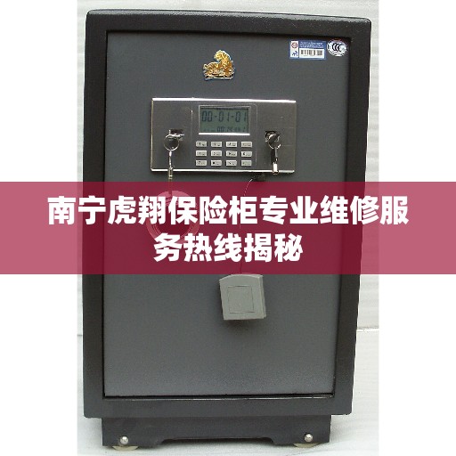南宁虎翔保险柜专业维修服务热线揭秘