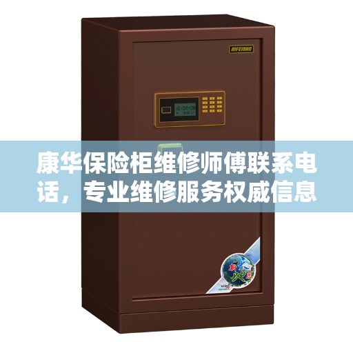 康华保险柜维修师傅联系电话，专业维修服务权威信息