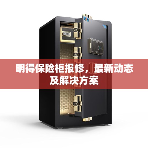 明得保险柜报修，最新动态及解决方案