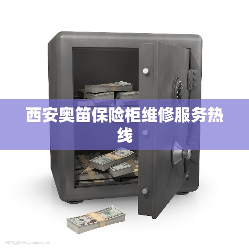 西安奥笛保险柜维修服务热线
