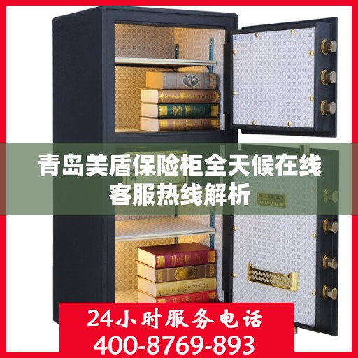 青岛美盾保险柜全天候在线客服热线解析