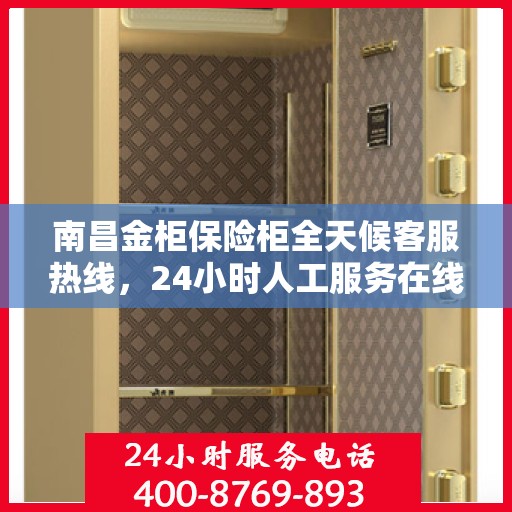 南昌金柜保险柜全天候客服热线，24小时人工服务在线