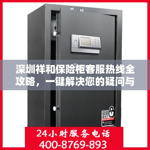 深圳祥和保险柜客服热线全攻略，一键解决您的疑问与需求