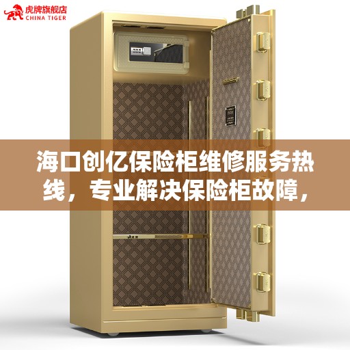 海口创亿保险柜维修服务热线，专业解决保险柜故障，快速响应您的需求！