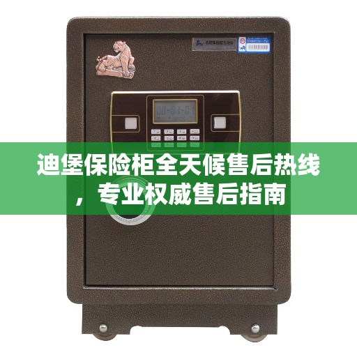 迪堡保险柜全天候售后热线，专业权威售后指南