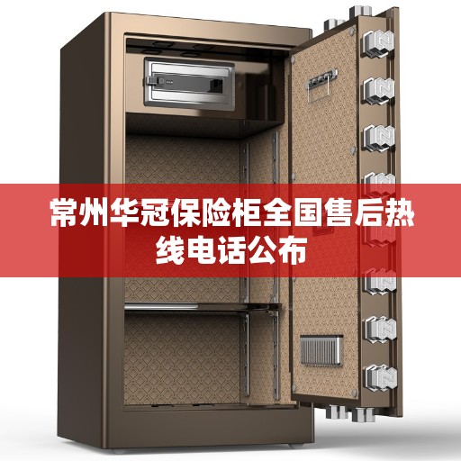 常州华冠保险柜全国售后热线电话公布