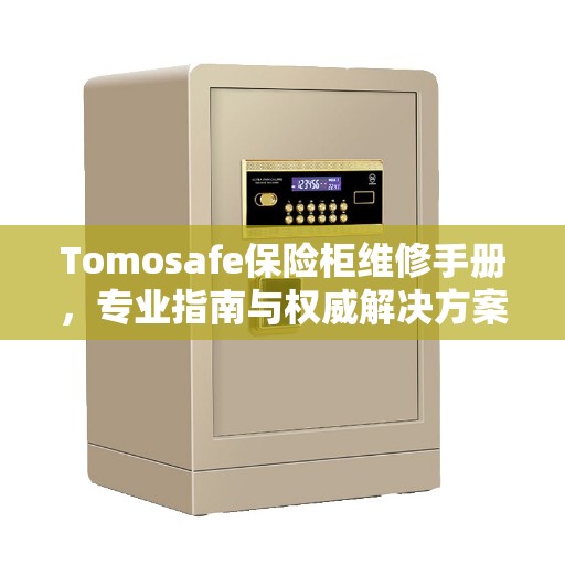 Tomosafe保险柜维修手册，专业指南与权威解决方案