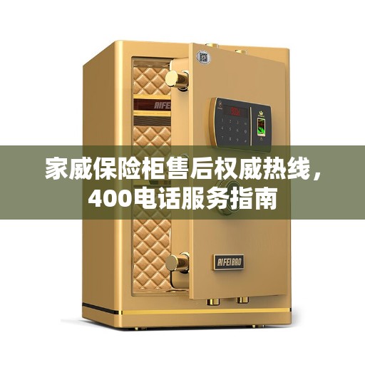 家威保险柜售后权威热线，400电话服务指南
